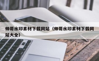 临朐帅哥水印素材下载网站（帅哥水印素材下载网站大全）