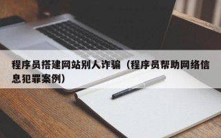 临朐程序员搭建网站别人诈骗（程序员帮助网络信息犯罪案例）