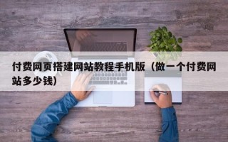 临朐付费网页搭建网站教程手机版（做一个付费网站多少钱）