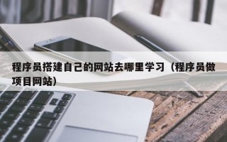 临朐程序员搭建自己的网站去哪里学习（程序员做项目网站）